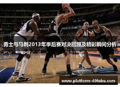 勇士与马刺2013年季后赛对决回顾及精彩瞬间分析